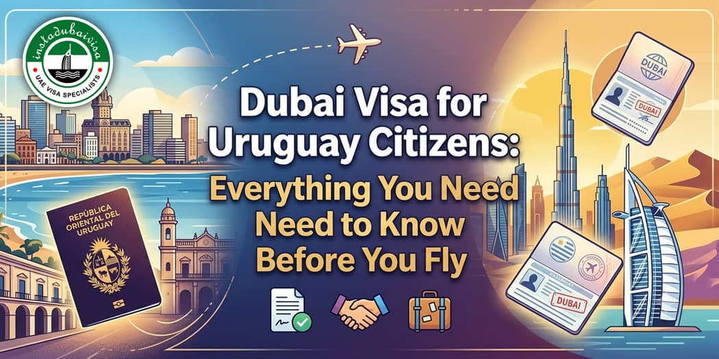 Dubai Visa for Uruguay Citizens: Everything You Need to Know Before You Fly